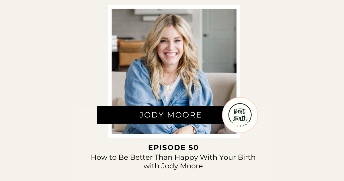 The Best Birth Podcast Episode 50 - How to Be Better Than Happy With Your Birth with Jody Moore