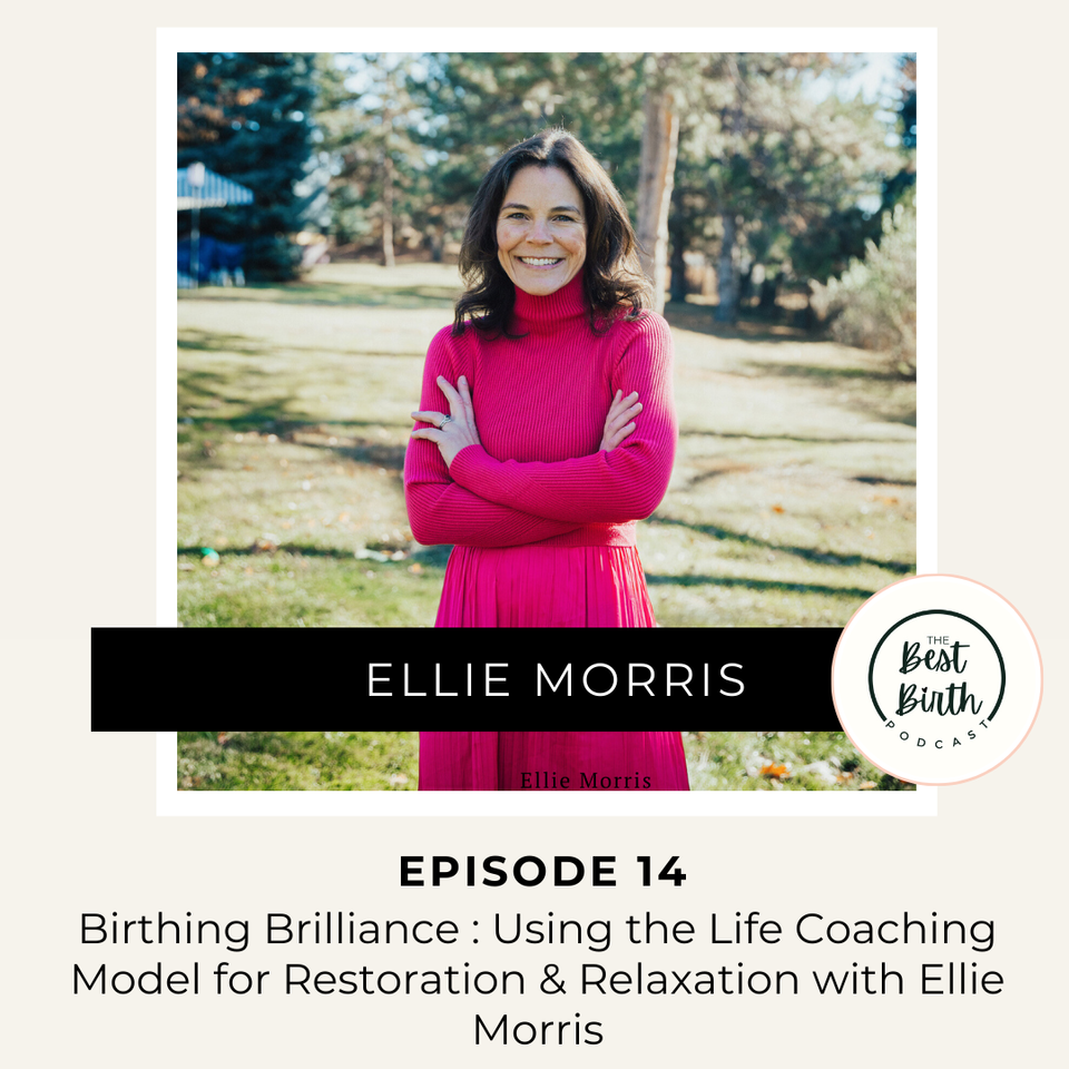 The Best Birth Podcast Episode 14 - Birthing Brilliance: Using the Life Coaching Model for Restoration and Relaxation with Ellie Morris