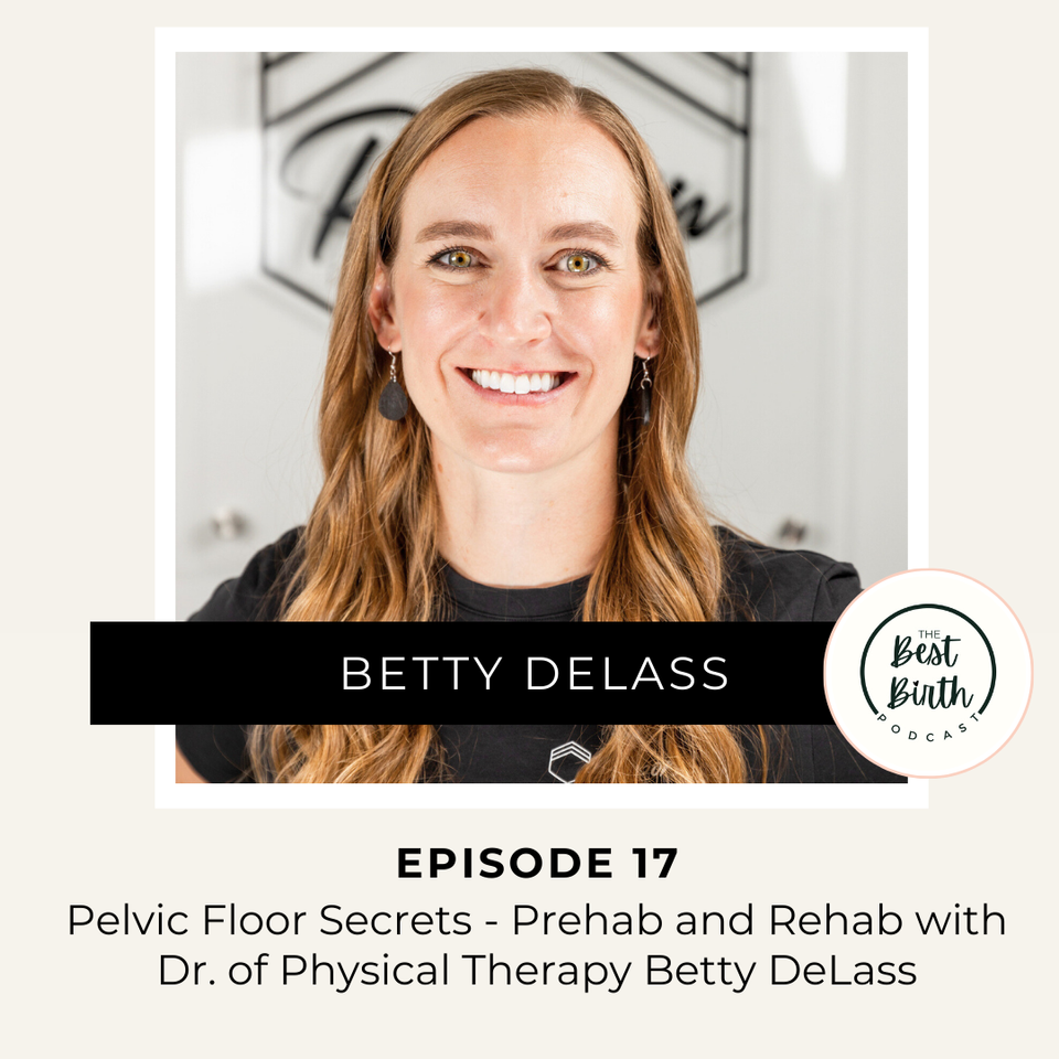 The Best Birth Podcast Episode 17 - Pelvic Floor Secrets - Prehab and Rehab with Dr. of Physical Therapy Betty DeLass