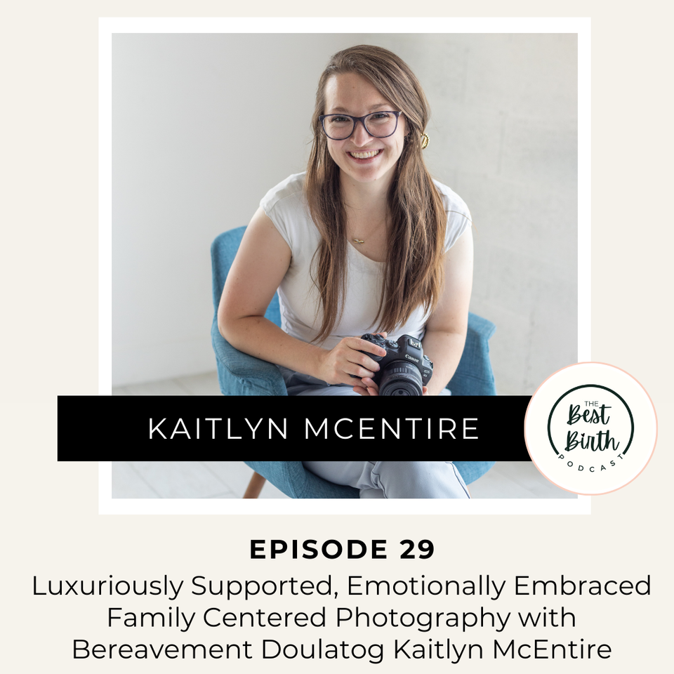 The Best Birth Podcast Episode 29 - Luxuriously supported, emotionally embraced Family Centered Photography with Bereavement Doulatog Kaitlyn McEntire