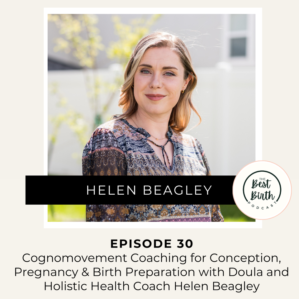 The Best Birth Podcast Episode 30 - Cognomovement Coaching for Conception, Pregnancy and Birth Preparation with Doula and Holistic Health Coach Helen Beagley