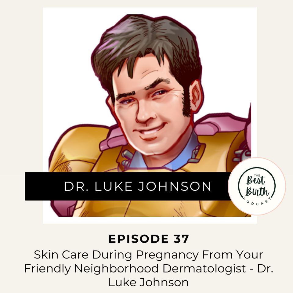 The Best Birth Podcast Episode 37 - Skin Care during pregnancy from your friendly Neighborhood Dermatologist - Dr. Luke Johnson