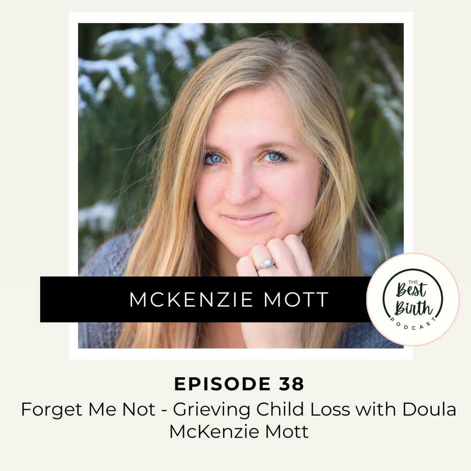 The Best Birth Podcast Episode 38 Forget Me Not - Grieving Child Loss with Doula McKenzie Mott