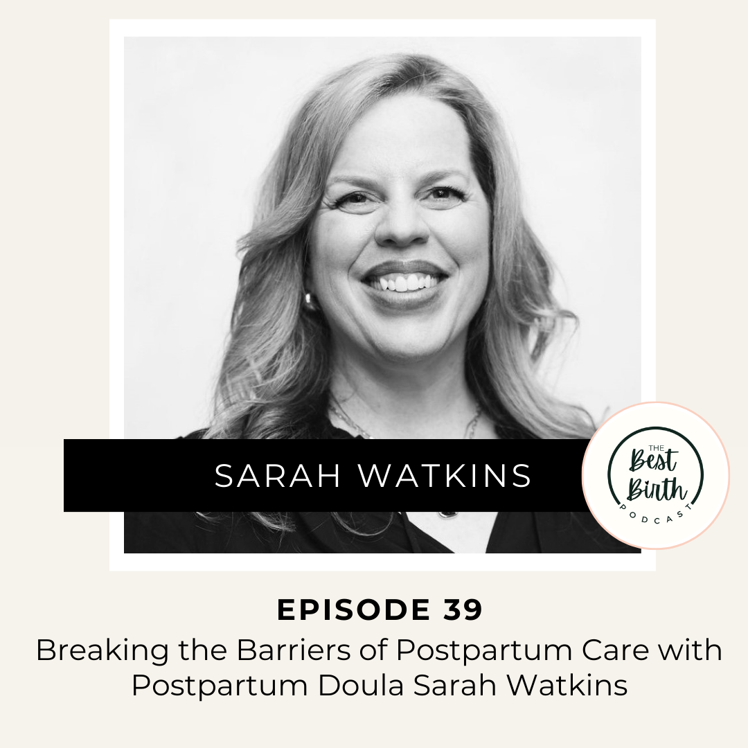 The Best Birth Podcast Episode 39 - Breaking the Barriers of Postpartum Care with Postpartum Doula Sarah Watkins