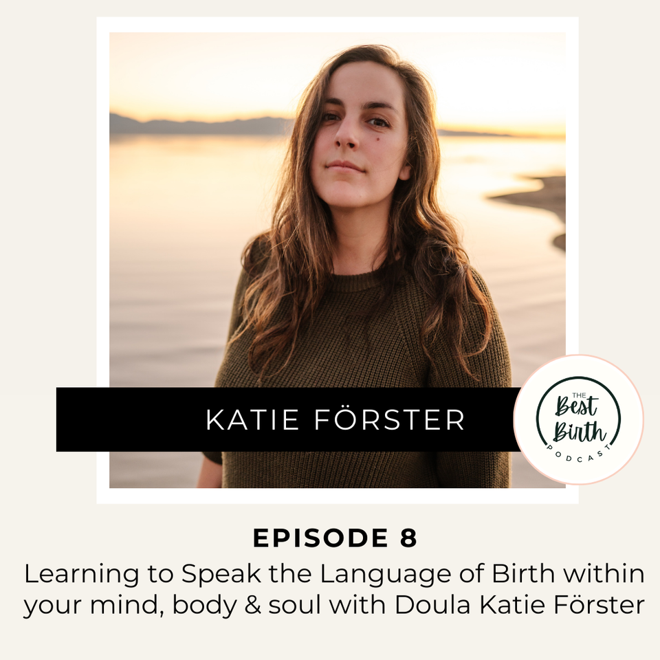 The Best Birth Podcast Episode 8 - Learning to Speak the Language of Birth within your mind, body and soul with Doula Katie Förster