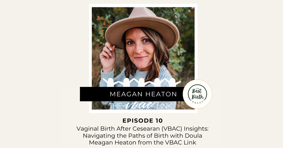 The Best Birth Podcast Episode 10 - Vaginal Birth After Cesarean (VBAC) Insights: Navigating the Paths of Birth with Doula Meagan Heaton from the VBAC Link