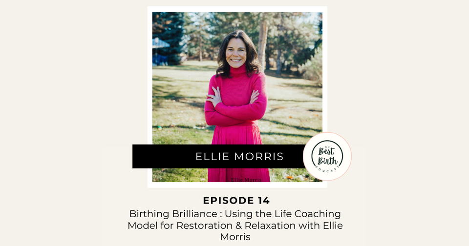 The Best Birth Podcast Episode 14 - Birthing Brilliance: Using the Life Coaching Model for Restoration and Relaxation with Ellie Morris