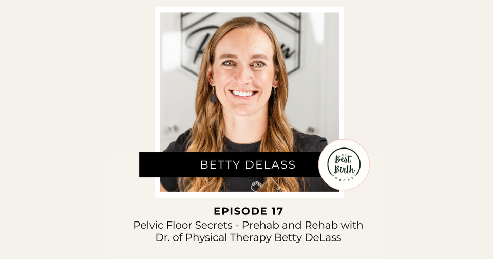 The Best Birth Podcast Episode 17 - Pelvic Floor Secrets - Prehab and Rehab with Dr. of Physical Therapy Betty DeLass