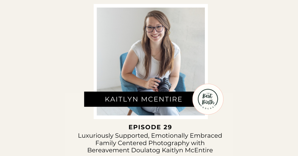 The Best Birth Podcast Episode 29 - Luxuriously supported, emotionally embraced Family Centered Photography with Bereavement Doulatog Kaitlyn McEntire