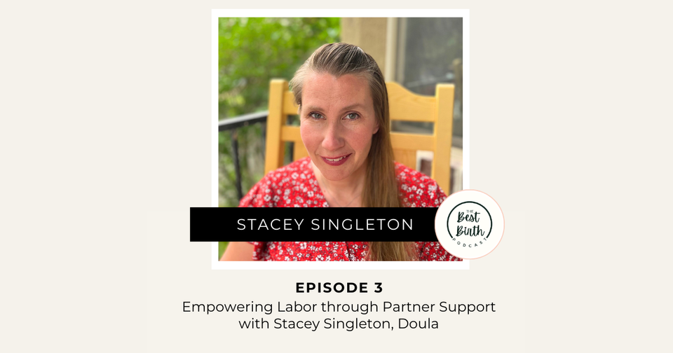 The Best Birth Podcast Episode 3 - Empowering Labor through Partner Support with Stacey Singleton, Doula