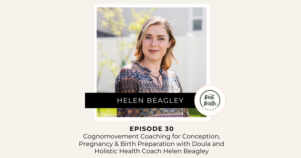 The Best Birth Podcast Episode 30 - Cognomovement Coaching for Conception, Pregnancy and Birth Preparation with Doula and Holistic Health Coach Helen Beagley