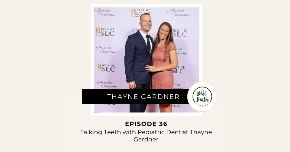 The Best Birth Podcast Episode 36 - Talking Teeth with Pediatric Dentist Thayne Gardner