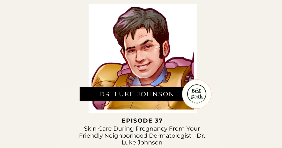 The Best Birth Podcast Episode 37 - Skin Care during pregnancy from your friendly Neighborhood Dermatologist - Dr. Luke Johnson