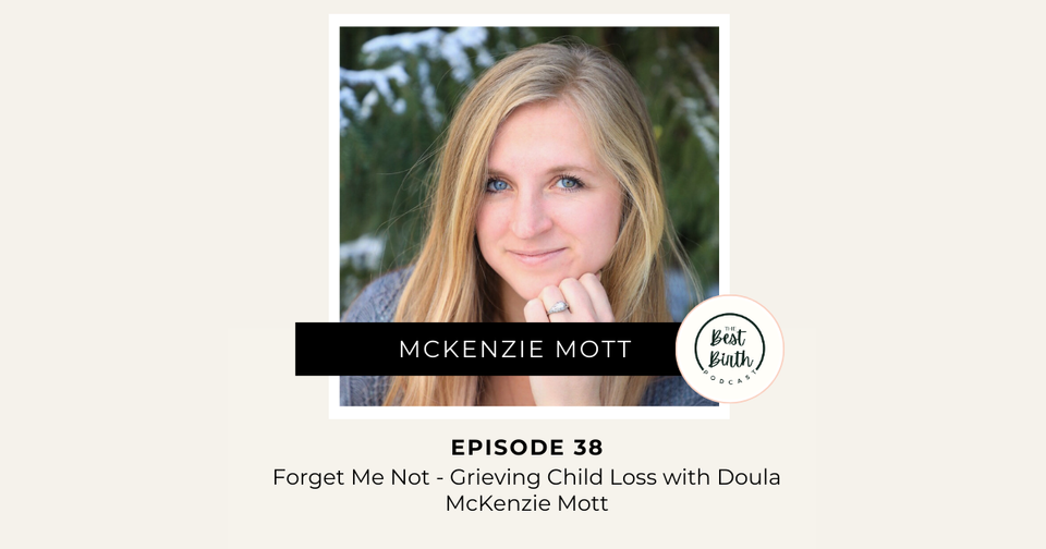 The Best Birth Podcast Episode 38 Forget Me Not - Grieving Child Loss with Doula McKenzie Mott