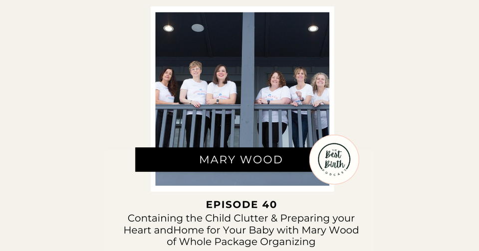 The Best Birth Podcast Episode 40 -Containing the Child Clutter & Preparing Your Heart and Home for Your Baby with Mary Wood of Whole Package Organizing