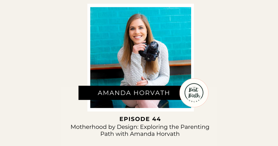 The Best Birth Podcast Episode 44 - Motherhood by Design: Exploring the Parenting Path with Amanda Horvath