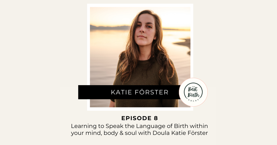 The Best Birth Podcast Episode 8 - Learning to Speak the Language of Birth within your mind, body and soul with Doula Katie Förster