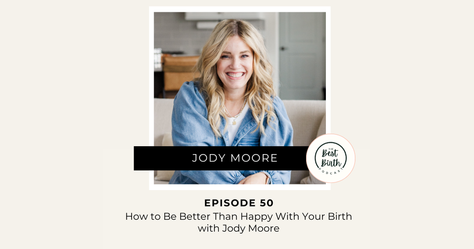 The Best Birth Podcast Episode 50 - How to Be Better Than Happy With Your Birth with Jody Moore